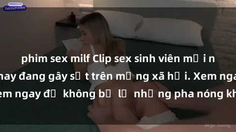 phim sex milf Clip sex sinh viên mới nhất hot nhất năm nay đang gây sốt trên mạng xã hội. Xem ngay để không bỏ lỡ những pha nóng không thể bỏ qua!