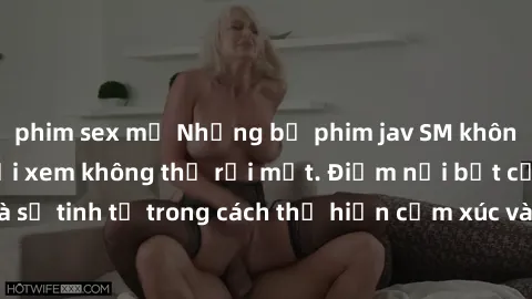 phim sex mỹ Những bộ phim jav SM không che khiến người xem không thể rời mắt. Điểm nổi bật của thể loại này là sự tinh tế trong cách thể hiện cảm xúc và sự hấp dẫn của những cảnh quay.
