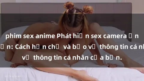 phim sex anime Phát hiện sex camera ẩn trong khách sạn: Cách hạn chế và bảo vệ thông tin cá nhân của bạn.