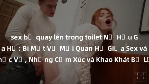 sex bị quay lén trong toilet Nữ Hầu Gái và Cuộc Sống Của Họ: Bí Mật Về Mối Quan Hệ Giữa Sex và Sự Phục Vụ, Những Cảm Xúc và Khao Khát Bị Lẫn Lộn Trong Lĩnh Vực Này.