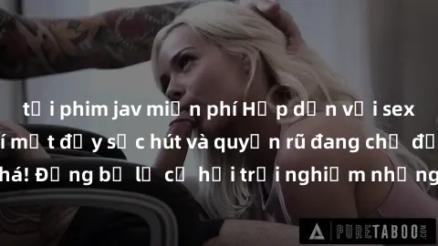 tải phim jav miễn phí Hấp dẫn với sex Mỹ đen: Những bí mật đầy sức hút và quyến rũ đang chờ đợi bạn khám phá! Đừng bỏ lỡ cơ hội trải nghiệm những khoảnh khắc mãnh liệt và đam mê!