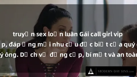 truyện sex loạn luân Gái call girl vip tư vấn chuyên nghiệp, đáp ứng mọi nhu cầu đặc biệt của quý ông. Dịch vụ đẳng cấp, bí mật và an toàn, hãy tìm hiểu ngay!