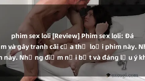 phim sex loli [Review] Phim sex loli: Đánh giá về sự gợi cảm và gây tranh cãi của thể loại phim này. Những điểm nổi bật và đáng lưu ý khi xem phim loli.