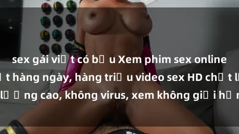 sex gái việt có bầu Xem phim sex online miễn phí, cập nhật hàng ngày, hàng triệu video sex HD chất lượng cao, không virus, xem không giới hạn, hoàn toàn miễn phí.