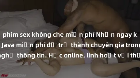 phim sex không che miễn phí Nhận ngay khoá học lập trình Java miễn phí để trở thành chuyên gia trong lĩnh vực công nghệ thông tin. Học online, linh hoạt với thời gian, không giới hạn địa điểm. Đăng ký