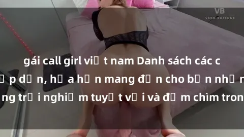 gái call girl việt nam Danh sách các cô gái gọi Việt Nam hấp dẫn, hứa hẹn mang đến cho bạn những trải nghiệm tuyệt vời và đắm chìm trong cảm xúc tuyệt vời.