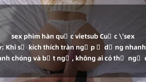 sex phim hàn quốc vietsub Cuộc 'sex' trong thang máy: Khi sự kích thích tràn ngập ở dạng nhanh chóng và bất ngờ, không ai có thể ngờ được điều gì sẽ xảy ra!