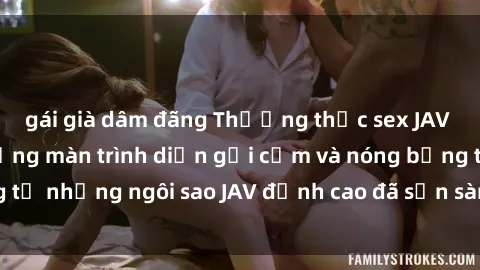 gái già dâm đãng Thưởng thức sex JAV idol miễn phí: Những màn trình diễn gợi cảm và nóng bỏng từ những ngôi sao JAV đỉnh cao đã sẵn sàng để bạn khám phá.
