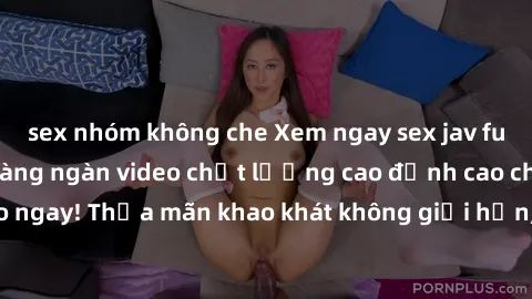 sex nhóm không che Xem ngay sex jav full HD miễn phí - Hàng ngàn video chất lượng cao đỉnh cao chỉ cần click vào ngay! Thỏa mãn khao khát không giới hạn, đón chờ những trải nghiệm mới lạ!