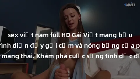 sex việt nam full HD Gái Việt mang bầu và làm tình: Màn trình diễn đầy gợi cảm và nóng bỏng của phụ nữ mang thai. Khám phá cuộc sống tình dục đầy hấp dẫn và mới lạ của họ!