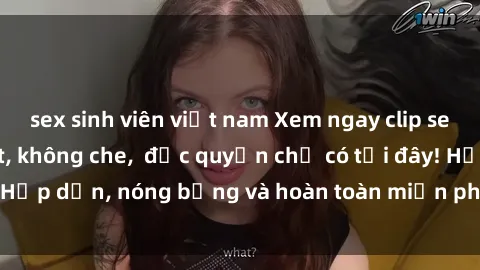 sex sinh viên việt nam Xem ngay clip sex không che cực hot, không che,  độc quyền chỉ có tại đây! Hấp dẫn, nóng bỏng và hoàn toàn miễn phí, không thể bỏ qua!