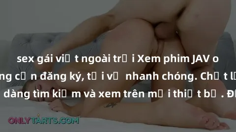 sex gái việt ngoài trời Xem phim JAV online miễn phí không cần đăng ký, tải về nhanh chóng. Chất lượng HD, dễ dàng tìm kiếm và xem trên mọi thiết bị. Đặc biệt, không quảng cáo làm phiền.
