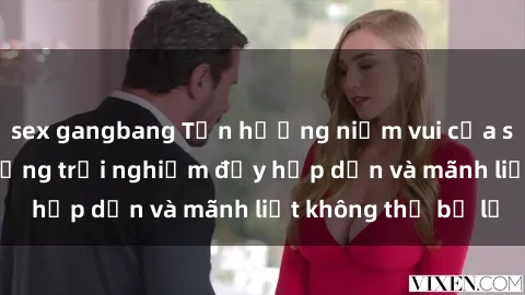 sex gangbang Tận hưởng niềm vui của sex với gái trẻ: những trải nghiệm đầy hấp dẫn và mãnh liệt không thể bỏ lỡ