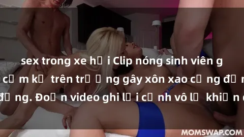 sex trong xe hơi Clip nóng sinh viên gây sốc: Hành động cấm kỵ trên trường gây xôn xao cộng đồng. Đoạn video ghi lại cảnh vô lễ khiến dư luận bức xúc.