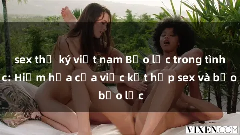 sex thư ký việt nam Bạo lực trong tình dục: Hiểm họa của việc kết hợp sex và bạo lực