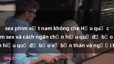 sex phim việt nam không che Hậu quả của hành vi bạo dâm sex và cách ngăn chặn hiệu quả để bảo vệ bản thân và người thân