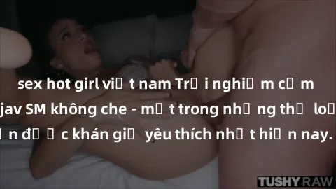 sex hot girl việt nam Trải nghiệm cảm xúc thăng hoa với jav SM không che - một trong những thể loại phim người lớn được khán giả yêu thích nhất hiện nay. Đảm bảo đem lại sự hấp dẫn, kích thích tối đa 