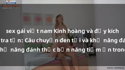 sex gái việt nam Kinh hoàng và đầy kích thích với phim sex tra tấn: Câu chuyện đen tối và khả năng đánh thức bản năng tiềm ẩn trong con người