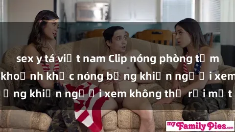 sex y tá việt nam Clip nóng phòng tắm gây sốt: Cận cảnh khoảnh khắc nóng bỏng khiến người xem không thể rời mắt