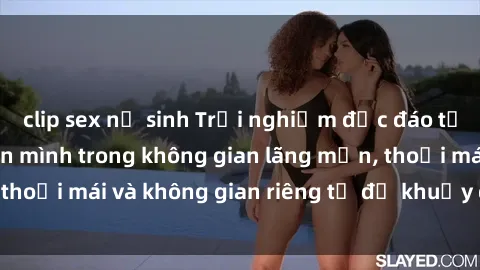 clip sex nữ sinh Trải nghiệm độc đáo tại sex nhà nghỉ: ẩn mình trong không gian lãng mạn, thoải mái và không gian riêng tư để khuấy động tình ái.