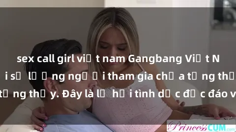 sex call girl việt nam Gangbang Việt Nam: Kỷ lục mới với số lượng người tham gia chưa từng thấy. Đây là lễ hội tình dục độc đáo và gây sốc.