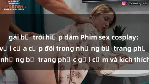 gái bị trói hiếp dâm Phim sex cosplay: Trải nghiệm tuyệt vời của cặp đôi trong những bộ trang phục gợi cảm và kích thích