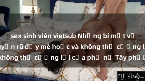 sex sinh viên vietsub Những bí mật về sex gái Tây: Sự quyến rũ đầy mê hoặc và không thể cưỡng lại của phụ nữ Tây phương