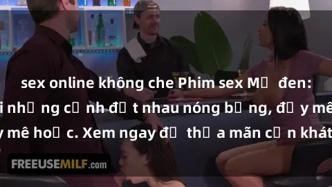 sex online không che Phim sex Mỹ đen: phút mãnh liệt với những cảnh địt nhau nóng bỏng, đầy mê hoặc. Xem ngay để thỏa mãn cơn khát tình dục của bạn!
