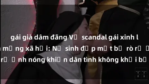 gái già dâm đãng Vụ scandal gái xinh lộ hàng gây sốt trên mạng xã hội: Nữ sinh đẹp mắt bị rò rỉ ảnh nóng khiến dân tình không khỏi bất ngờ và phẫn nộ!