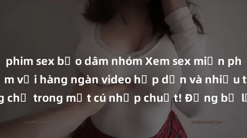 phim sex bạo dâm nhóm Xem sex miễn phí: Cùng trải nghiệm với hàng ngàn video hấp dẫn và nhiều thể loại đa dạng chỉ trong một cú nhấp chuột! Đừng bỏ lỡ cơ hội thưởng thức tuyệt vời này ngay hôm nay!