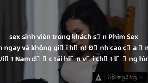 sex sinh viên trong khách sạn Phim Sex Việt Nam HD - Xem ngay và không giới hạn! Đỉnh cao của ẩm thực tình dục Việt Nam được tái hiện với chất lượng hình ảnh sắc nét. Hãy thưởng thức ngay!