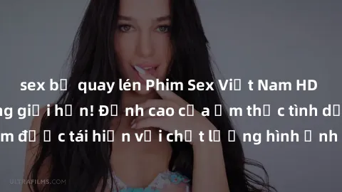 sex bị quay lén Phim Sex Việt Nam HD - Xem ngay và không giới hạn! Đỉnh cao của ẩm thực tình dục Việt Nam được tái hiện với chất lượng hình ảnh sắc nét. Hãy thưởng thức ngay!