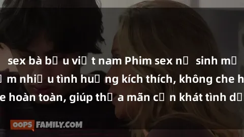sex bà bầu việt nam Phim sex nữ sinh mới nhất: Trải nghiệm nhiều tình huống kích thích, không che hoàn toàn, giúp thỏa mãn cơn khát tình dục của các bạn trẻ
