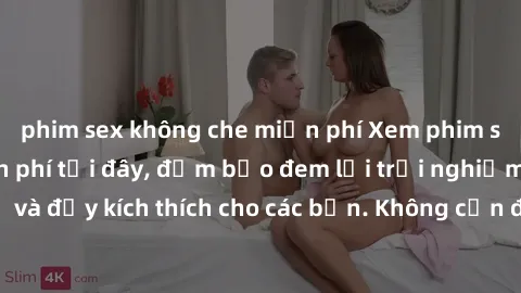 phim sex không che miễn phí Xem phim sex không che miễn phí tại đây, đảm bảo đem lại trải nghiệm thú vị và đầy kích thích cho các bạn. Không cần đăng ký, hoàn toàn miễn phí.