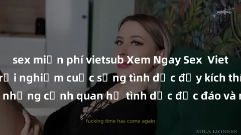 sex miễn phí vietsub Xem Ngay Sex  Vietsub Full HD - Cùng trải nghiệm cuộc sống tình dục đầy kích thích với những cảnh quan hệ tình dục độc đáo và mãnh liệt trong bộ phim này!