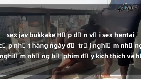 sex jav bukkake Hấp dẫn với sex hentai vietsub mới nhất, cập nhật hàng ngày để trải nghiệm những bộ phim đầy kích thích và hấp dẫn.